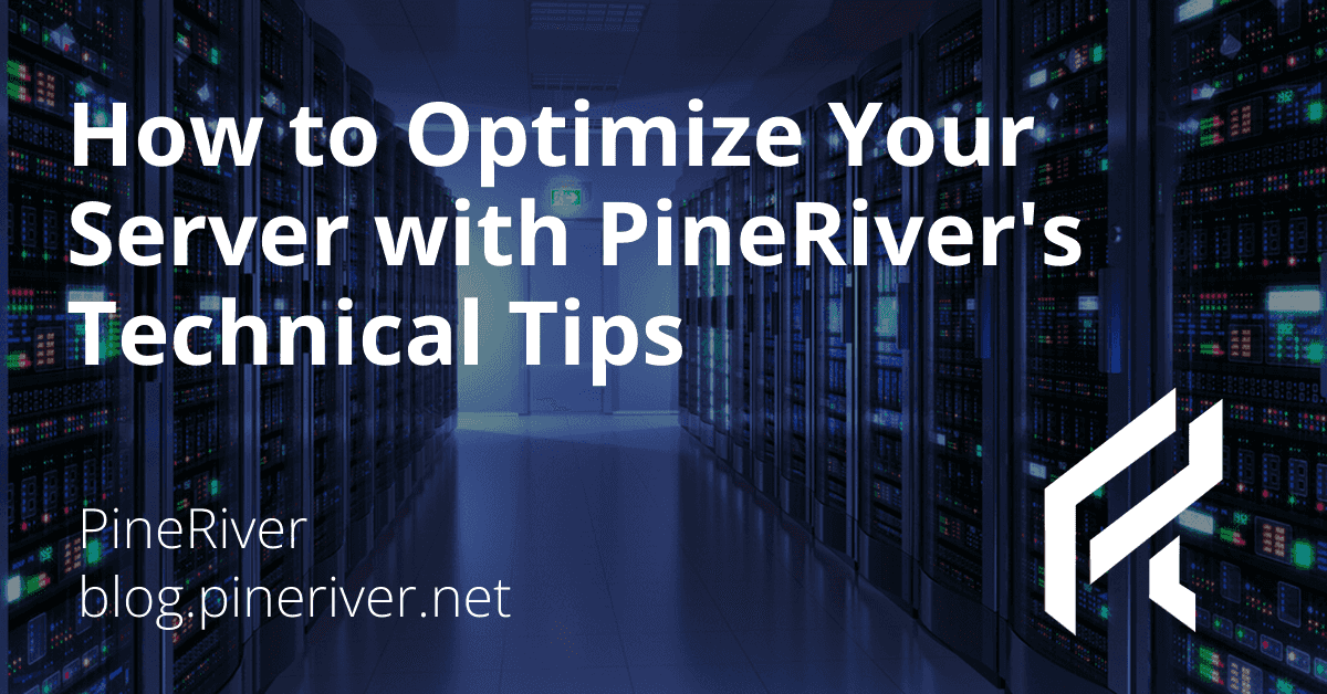 How to Optimize Your Server with PineRiver's Technical Tips