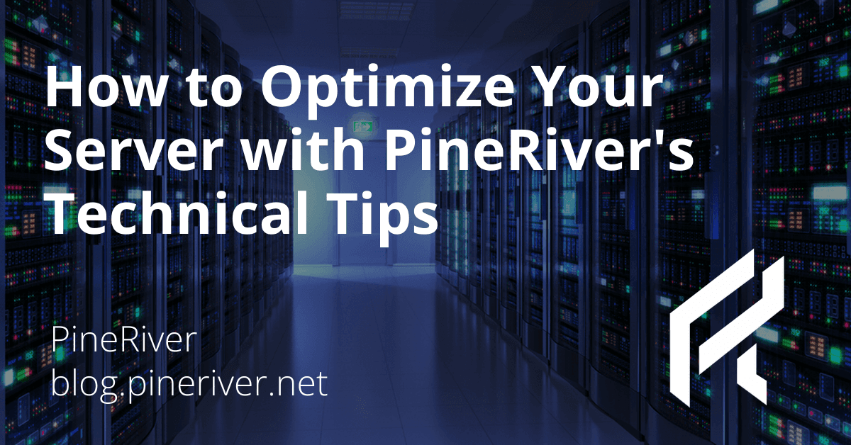 How to Optimize Your Server with PineRiver's Technical Tips