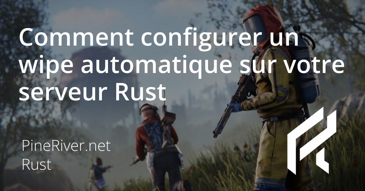 Comment configurer un wipe automatique sur votre serveur Rust