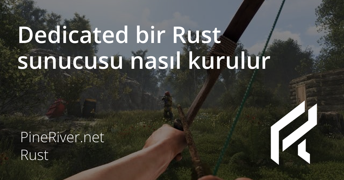 Dedicated bir Rust sunucusu nasıl kurulur
