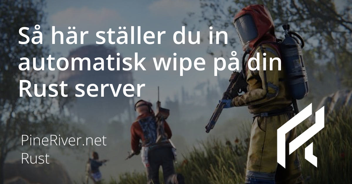 SÄ hÀr stÀller du in automatisk wipe pÄ din Rust server