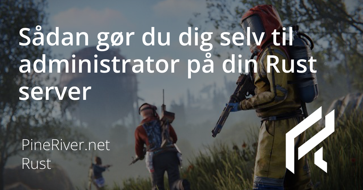 Sådan gør du dig selv til administrator på din Rust server